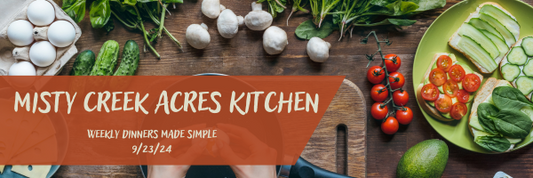 Misty Creek Acres Kitchen: Weekly Dinners Made Simple 9/23/24