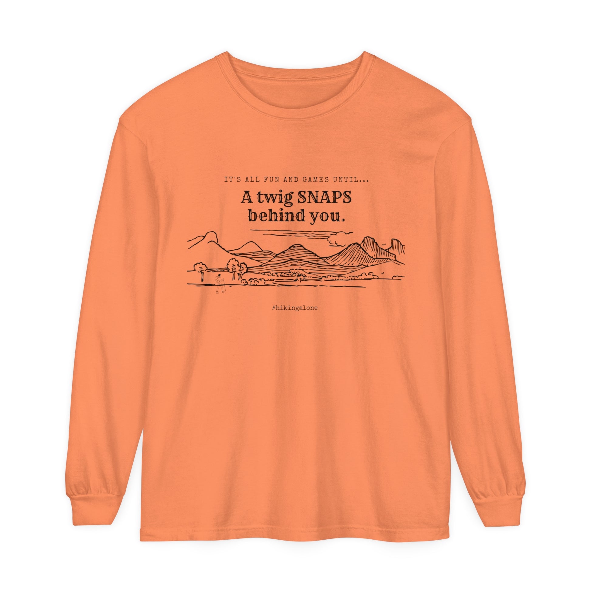 It's all fun and games until a twig snaps behind you, Mountain Explorer Long Sleeve Tee, True Crime Inspired Hiking Shirt, Comfy Comfort Colors, Solo Hiker Design, Hiking Alone Unisex Garment-dyed Long Sleeve T-Shirt, Funny shirts for hiking, shirts for hikers, Funny shirts for solo hikers, Solo hiking shirt